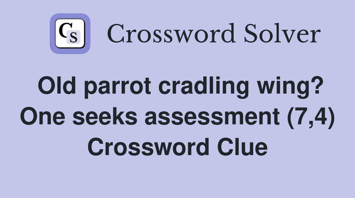 Old parrot cradling wing? One seeks assessment (7 4) Crossword Clue